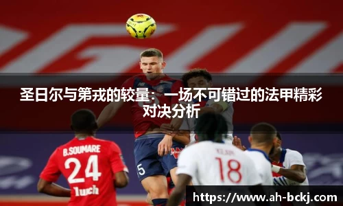 圣日尔与第戎的较量：一场不可错过的法甲精彩对决分析