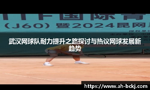 武汉网球队耐力提升之路探讨与热议网球发展新趋势