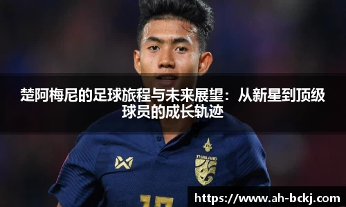 楚阿梅尼的足球旅程与未来展望：从新星到顶级球员的成长轨迹
